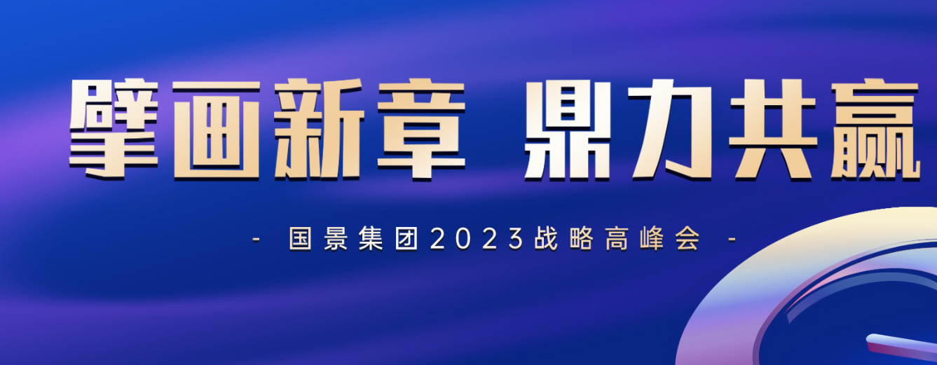 擘畫新章 鼎力共贏｜國景集團(tuán)2023戰(zhàn)略高峰會圓滿舉辦！